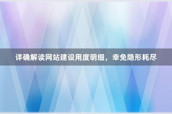 详确解读网站建设用度明细，幸免隐形耗尽