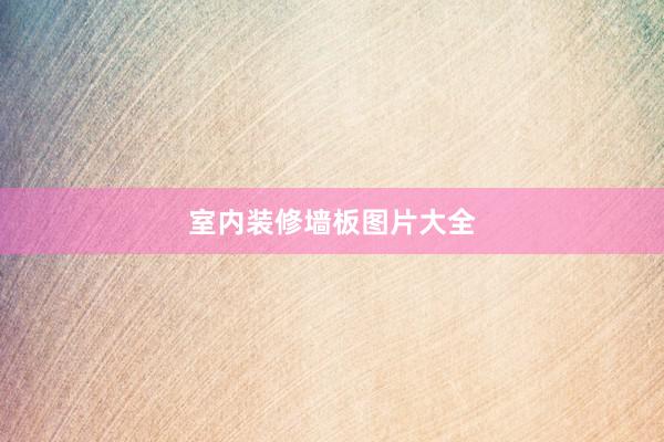 室内装修墙板图片大全