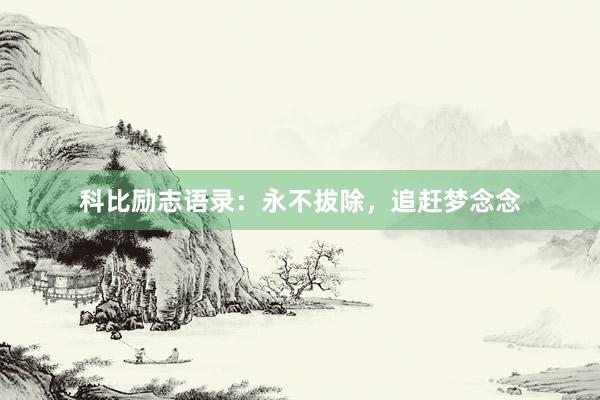科比励志语录：永不拔除，追赶梦念念