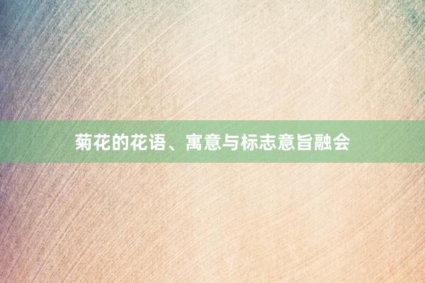 菊花的花语、寓意与标志意旨融会